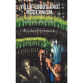 Villa-Lobos and Modernism: The Apotheosis of Cannibal Music