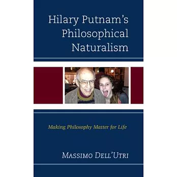 Hilary Putnam’s Philosophical Naturalism: Making Philosophy Matter for Life