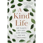A Kind Life: Eat Plants, Buy Less, Slow Down--And Save the Planet