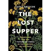 The Lost Supper: Searching for the Future of Food in the Flavors of the Past