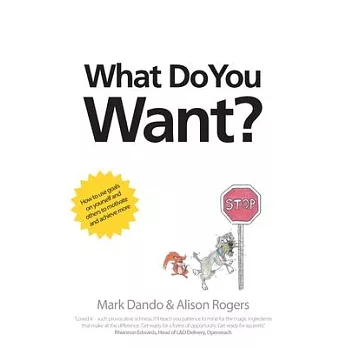 What Do You Want?: How to use goals on yourself and others to motivate and achieve more