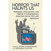Horror That Haunts Us: Nostalgia, Revisionism and Trauma in Contemporary American Horror Film and Television