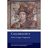 Callimachus: Select Longer Fragments and Epigrams