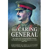 The Caring General: The Military Life and Letters of Major General Sir Harold Goodeve Ruggles-Brise Kcmg, Cb, Mvo 1864-1927