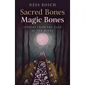 Sacred Bones, Magic Bones: Stories from the Path of the Bones
