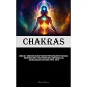 Chakras: Embark On A Thorough Exploration Of Your Inner Potential By Delving Into The Chakras, Understanding Energy Centres, Pr