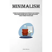 Minimalism: Techniques For Achieving Minimalism And Freedom That Assist Individuals In Decluttering Their Homes And Lives, Enablin