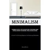 Minimalism: The Minimalist Lifestyle: A Path To Alleviate Stress, Attain Freedom, Enhance Happiness, And Simplify Your Emotional,