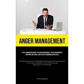 Anger Management: A Life-changing Resource For Anger Management, Stress Management, Emotional Wellness, And Effective Communication Skil