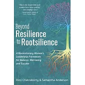 Beyond Resilience to Rootsilience: A Revolutionary Women’s Leadership Framework for Balance, Well-being and Success