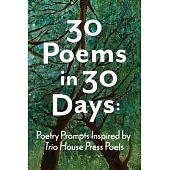 30 Poems in 30 Days: Poetry Prompts Inspired by Trio House Press Poets