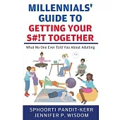 Millennials’ Guide to Getting Your S#!t Together: What No One Ever Told You About Adulting