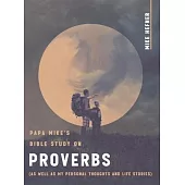 Papa Mike’s Bible Study on Proverbs: (As Well as My Personal Thoughts and Life Stories)