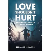 Love Shouldn’t Hurt: Breaking the Chains of Domestic Violence