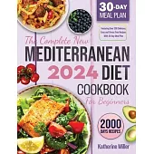 The complete New Mediterranean Diet Cookbook For Beginners 2024: Featuring Over 200 Delicious, Easy and Stress-Free Recipes With 30 Day Meal Plan