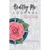 Healthy Me Journal: A Simple Guide to Begin Caring for My Whole Self