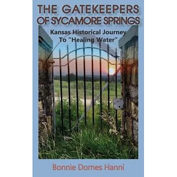 The Gatekeepers of Sycamore Springs: Kansas Historical Journey To ＂Healing Water＂