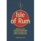 Isle of Rum: Havana Club, Cultural Mediation, and the Fight for Cuban Authenticity