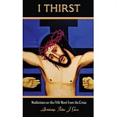I Thirst.: Meditations on the Fifth Word from the Cross