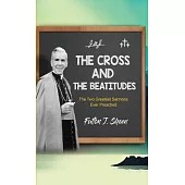 The Cross and the Beatitudes: The Two Greatest Sermons Ever Preached