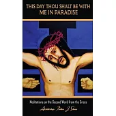 This Day Thou Shalt Be With Me In Paradise: Meditations on the Second Word from the Cross