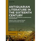 Antiquarian Literature in the Sixteenth Century: Archaeology and Epigraphy in Printed Books and Manuscripts
