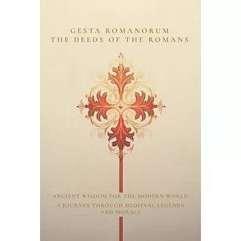 Gesta Romanorum / The Deeds of the Romans: Ancient Wisdom for the Modern World - A Journey Through Medieval Legends and Morals