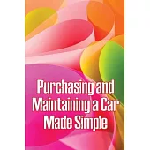 Purchasing and Maintaining a Car Made Simple: A No-Nonsense, Proven Process for Negotiating the Car of Your Dreams at Your Price!