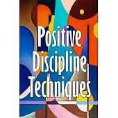 Positive Discipline Techniques: Developing Strong Relationships and Self-Discipline in Children