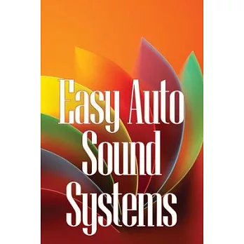 Easy Auto Sound Systems: An Introduction To Crucial Auto Repair, Maintenance, And Upkeep