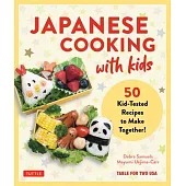 Japanese Cooking for Kids: 50 Healthy, Easy & Delicious Recipes Your Kids Will Have Fun Making and Will Love to Eat!