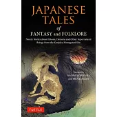 Japanese Tales of Fantasy & Folklore: 90 Stories of Ghosts, Demons and Other Supernatural Beings from the Konjaku Monogatari Shu