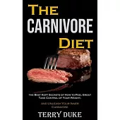 The Carnivore Diet: the Best Kept Secrets of How to Feel Great, Take Control of Your Weight, and Unleash Your Inner Carnivore