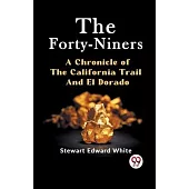 The Forty-Niners A CHRONICLE OF THE CALIFORNIA TRAIL AND EL DORADO
