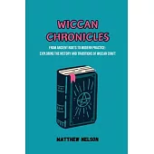 Wiccan Chronicles: From Ancient Roots to Modern Practice: Exploring the History and Traditions of Wiccan Craf