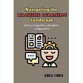 Navigating the Machine Learning Landscape: A Primer to Algorithms, Data Models, and Applications