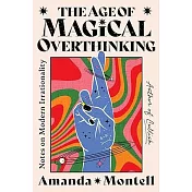 The Age of Magical Overthinking: Notes On Modern Irrationality