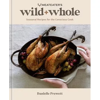 Wild + Whole: Seasonal Recipes for the Conscious Cook