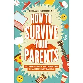 How to Survive Your Parents: A Teen’s Guide to Thriving in a Difficult Family