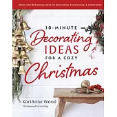 10-Minute Decorating Ideas for a Cozy Christmas: Warm and Welcoming Ideas for Decorating, Entertaining, and Celebrating