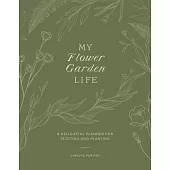 My Flower Garden Life: A Delightful Planner for Plotting and Planting