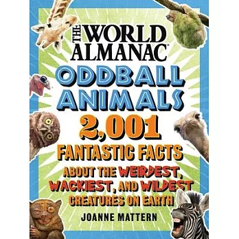 World Almanac Oddball Animals: 1,500 Fantastic Facts about the Weirdest, Wackiest, and Wildest Creatures on Earth