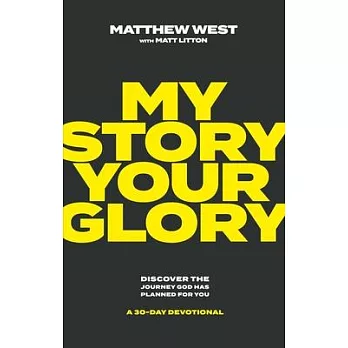 My Story, Your Glory: Discover the Journey God Has Planned for You--A 30-Day Devotional