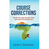 Course Corrections: Sharpen Your Edge through Failure and Lead a Life of Significance