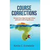 Course Corrections: Sharpen Your Edge through Failure and Lead a Life of Significance