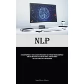 Nlp: Discover The Power Of Neuro-Linguistic Programming And Hypnosis For Immediate People Liking You: Master The Art Of Ins