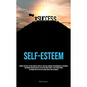 Self-Esteem: Acquire The Skills To Take Charge Of Your Life, Practical Guidance For Enhancing Self-Assurance, Overcoming Procrastin