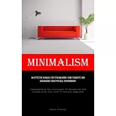 Minimalism: An Effective Manual For Streamlining Your Thoughts And Organising Your Physical Environment (Comprehending The Princip