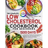 The Complete Low Cholesterol Cookbook for Beginners: 1500 Days of Nutrient-Packed and Heartwarming Recipes with a 28-Day Meal Plan to Promote a Balanc