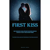 First Kiss: How To Orchestrate An Ideal Opportunity For Intimate Kissing And Successfully Execute Flawless Kissing Technique (The